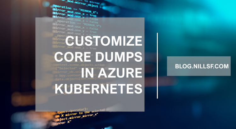 Customize core dump in Azure Kubernetes – NillsF blog